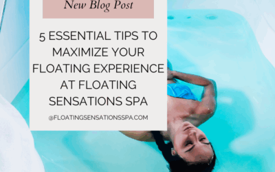 5 Essential Tips to Maximize Your Floating Experience at Floating Sensations Spa